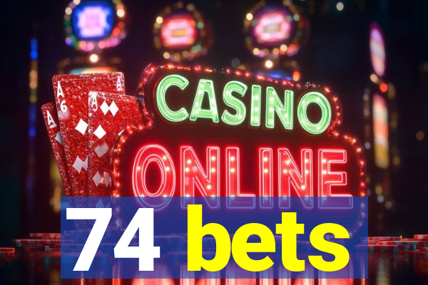 74 bets